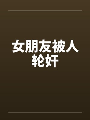 女朋友被人轮奸封面