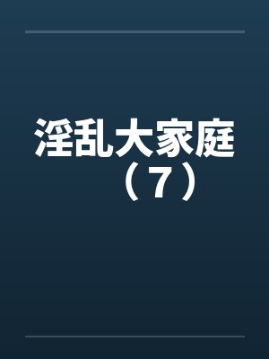 淫乱大家庭（７）封面