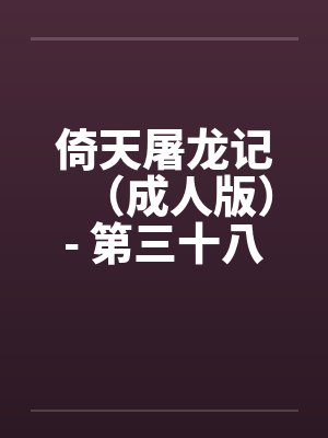 倚天屠龙记（成人版）- 第三十八回 万安寺春光封面