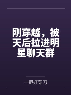 刚穿越，被天后拉进明星聊天群by一把好菜刀封面