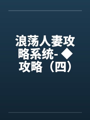 浪荡人妻攻略系统- ◆攻略（四）（微H）封面